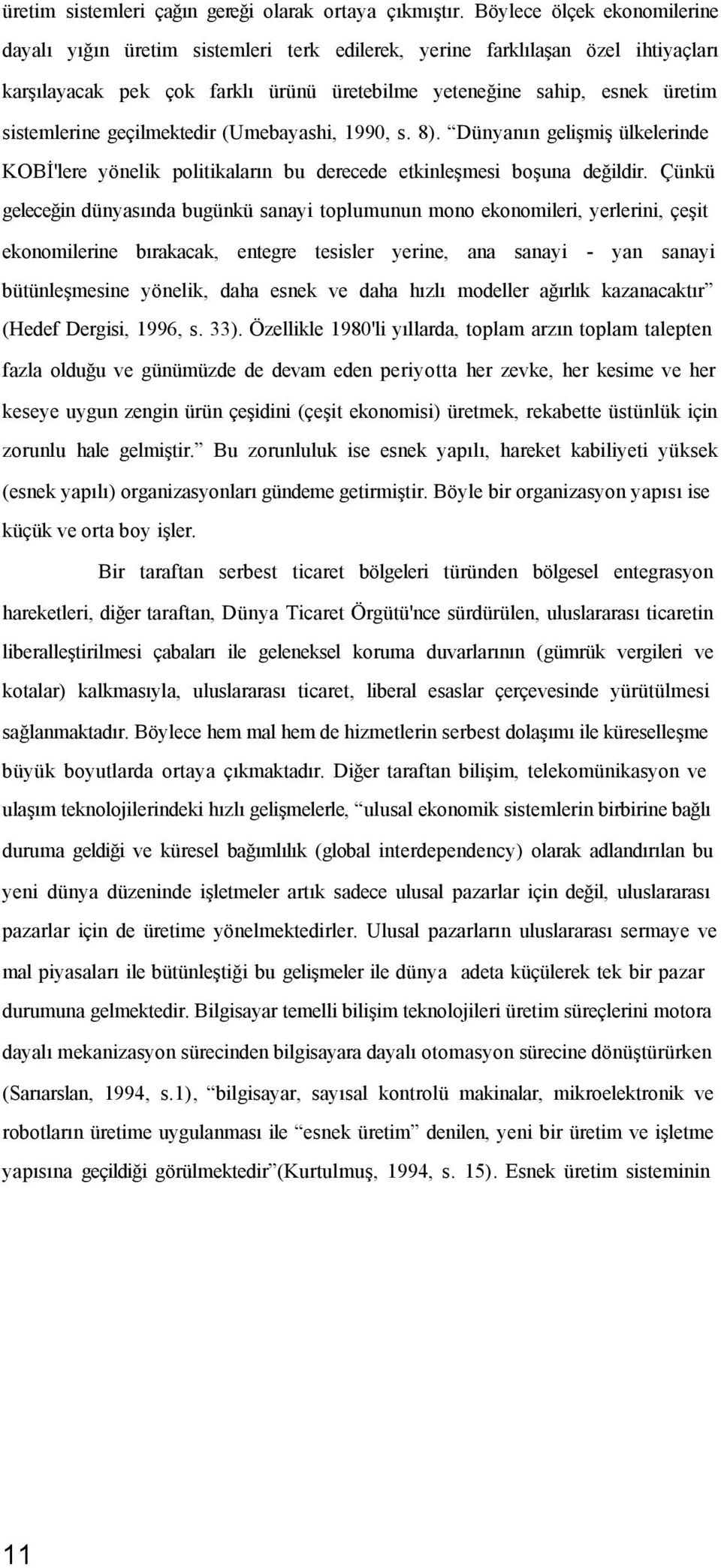 geçilmektedir (Umebayashi, 1990, s. 8). Dünyanın gelişmiş ülkelerinde KOBİ'lere yönelik politikaların bu derecede etkinleşmesi boşuna değildir.