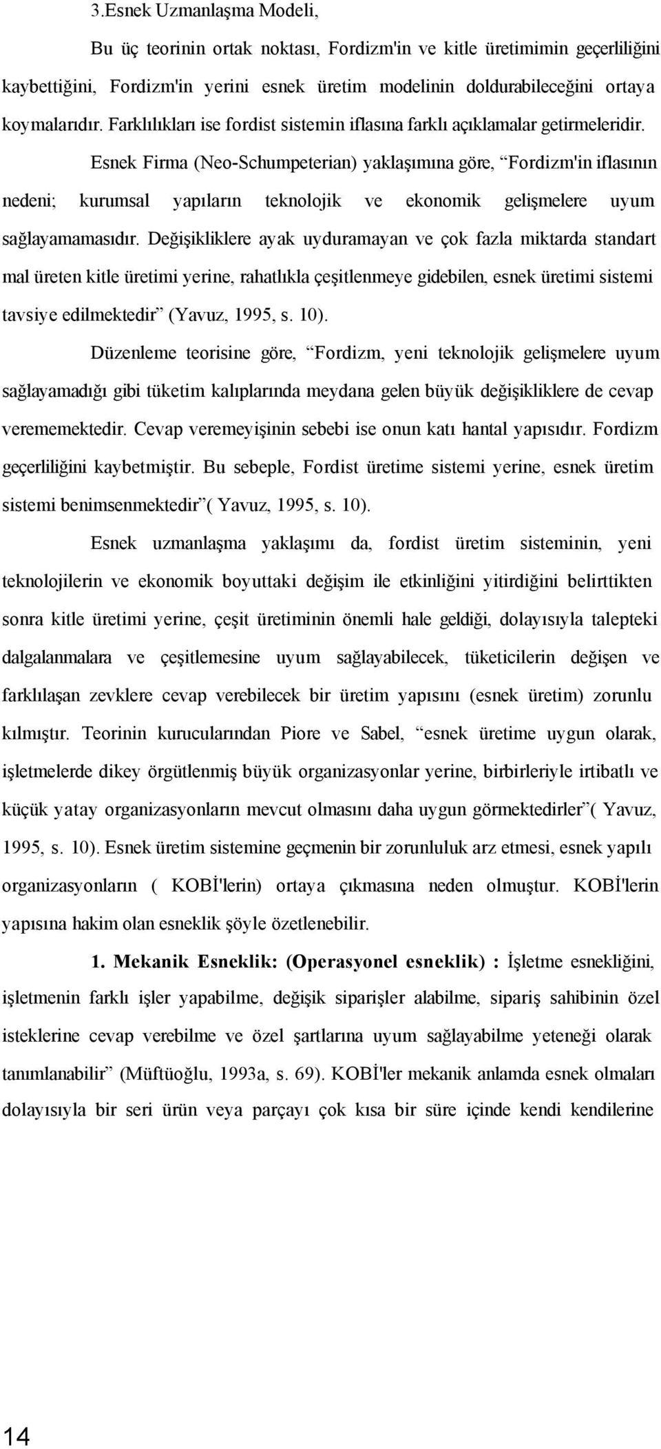 Esnek Firma (Neo-Schumpeterian) yaklaşımına göre, Fordizm'in iflasının nedeni; kurumsal yapıların teknolojik ve ekonomik gelişmelere uyum sağlayamamasıdır.