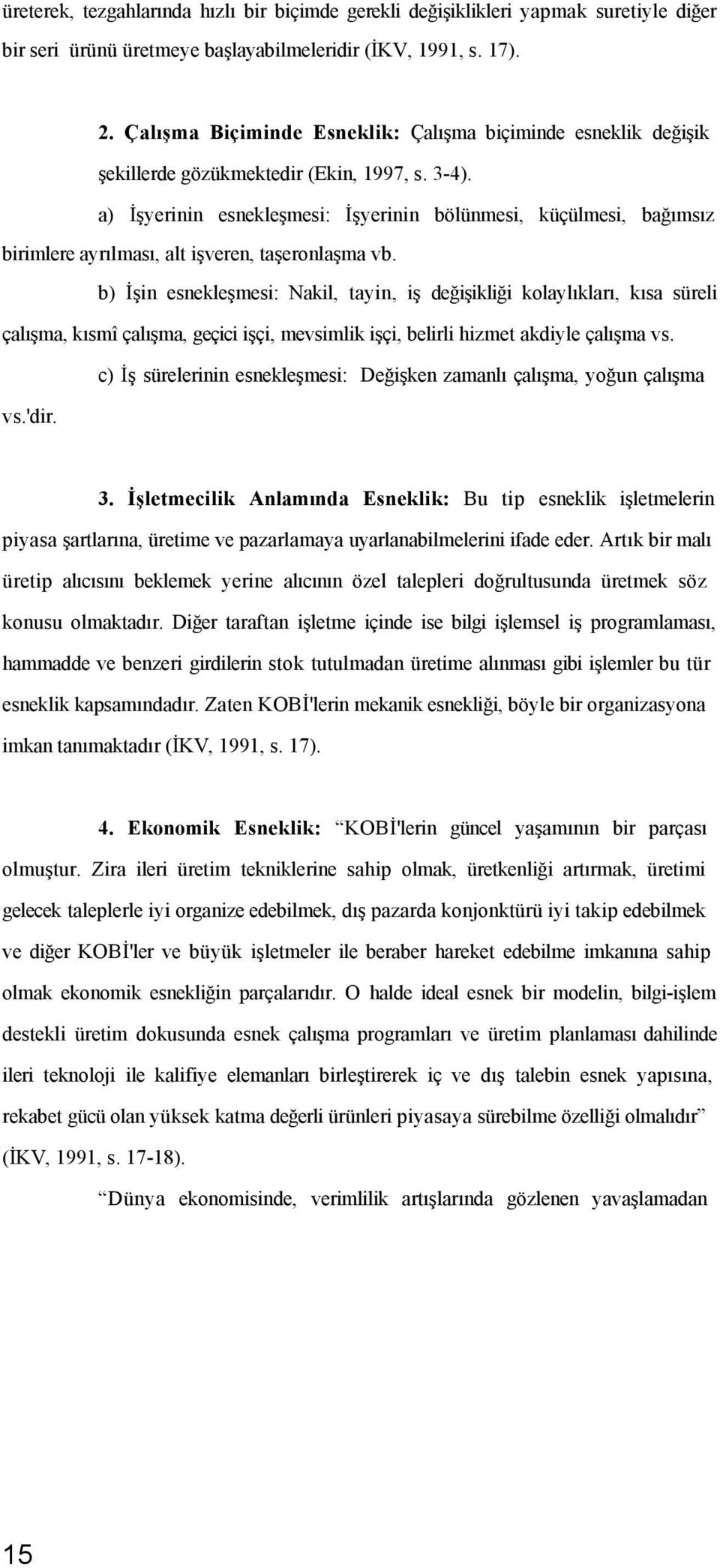 a) İşyerinin esnekleşmesi: İşyerinin bölünmesi, küçülmesi, bağımsız birimlere ayrılması, alt işveren, taşeronlaşma vb.