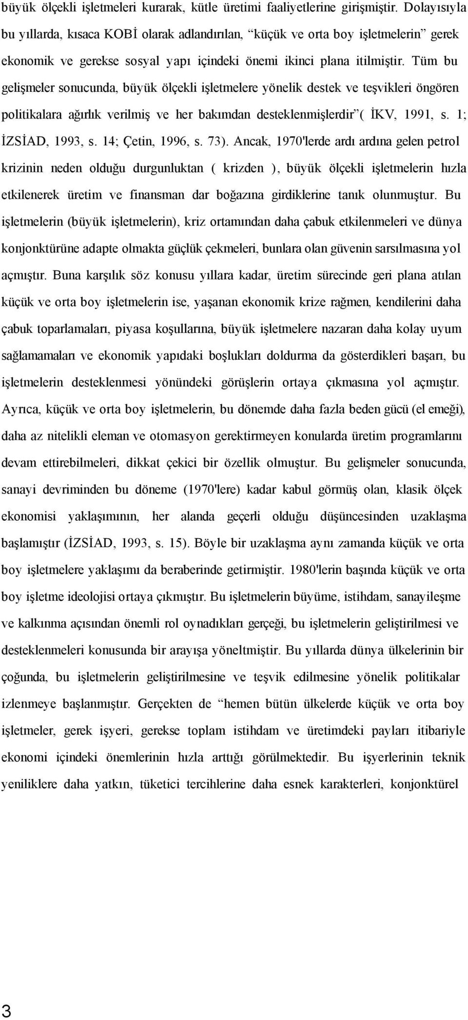 Tüm bu gelişmeler sonucunda, büyük ölçekli işletmelere yönelik destek ve teşvikleri öngören politikalara ağırlık verilmiş ve her bakımdan desteklenmişlerdir ( İKV, 1991, s. 1; İZSİAD, 1993, s.