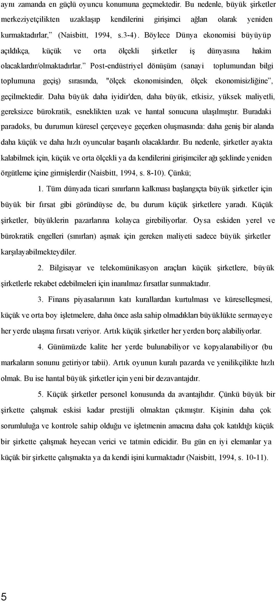 Post-endüstriyel dönüşüm (sanayi toplumundan bilgi toplumuna geçiş) sırasında, "ölçek ekonomisinden, ölçek ekonomisizliğine, geçilmektedir.