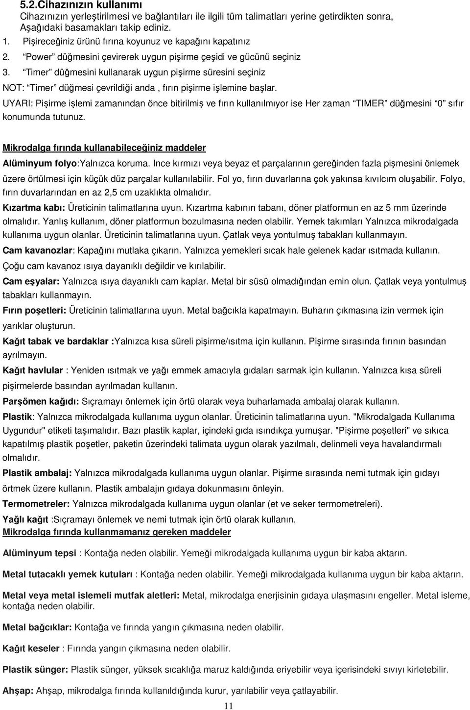 Timer düğmesini kullanarak uygun pişirme süresini seçiniz NOT: Timer düğmesi çevrildiği anda, fırın pişirme işlemine başlar.