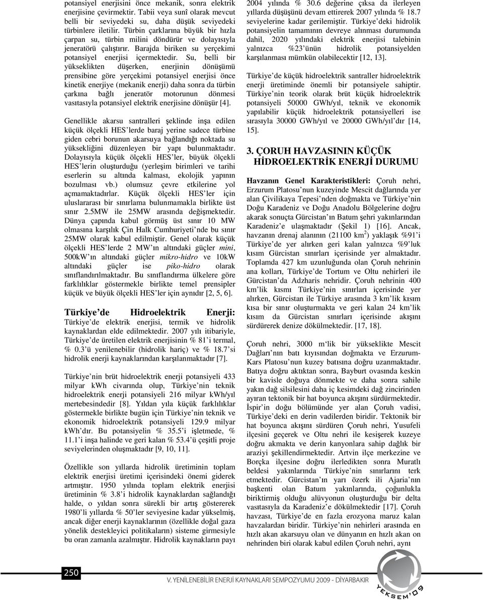 Su, belli bir yükseklikten dü erken, enerjinin dönü ümü prensibine göre yerçekimi potansiyel enerjisi önce kinetik enerjiye (mekanik enerji) daha sonra da türbin çark na ba l jeneratör motorunun