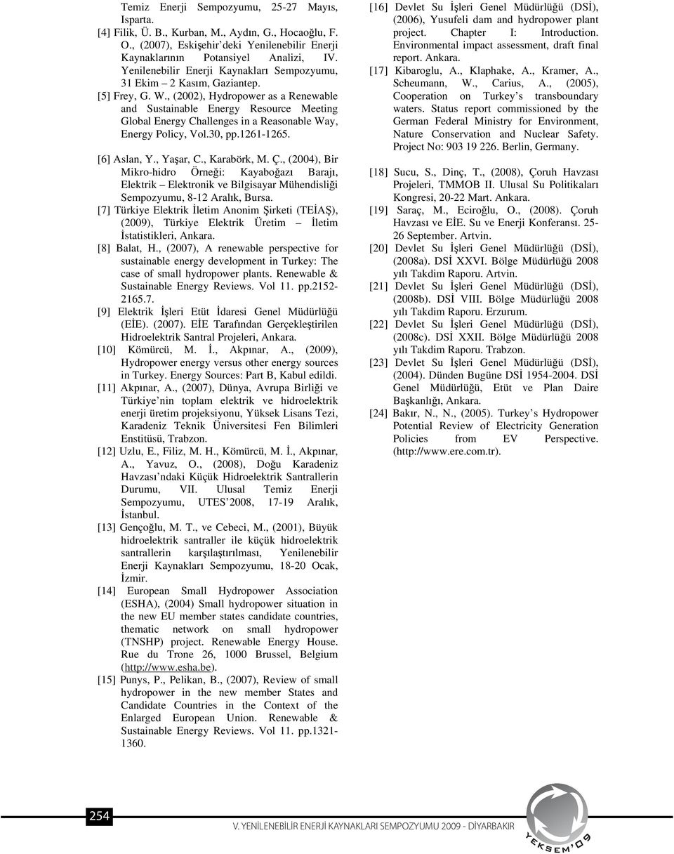 , (2002), Hydropower as a Renewable and Sustainable Energy Resource Meeting Global Energy Challenges in a Reasonable Way, Energy Policy, Vol.30, pp.1261-1265. [6] Aslan, Y., Ya ar, C., Karabörk, M. Ç.