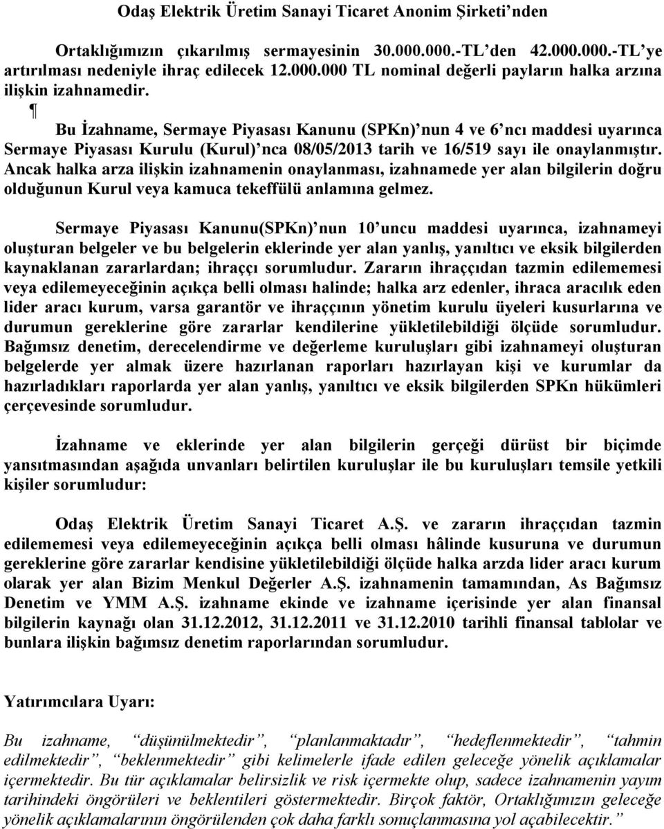 Ancak halka arza ilişkin izahnamenin onaylanması, izahnamede yer alan bilgilerin doğru olduğunun Kurul veya kamuca tekeffülü anlamına gelmez.