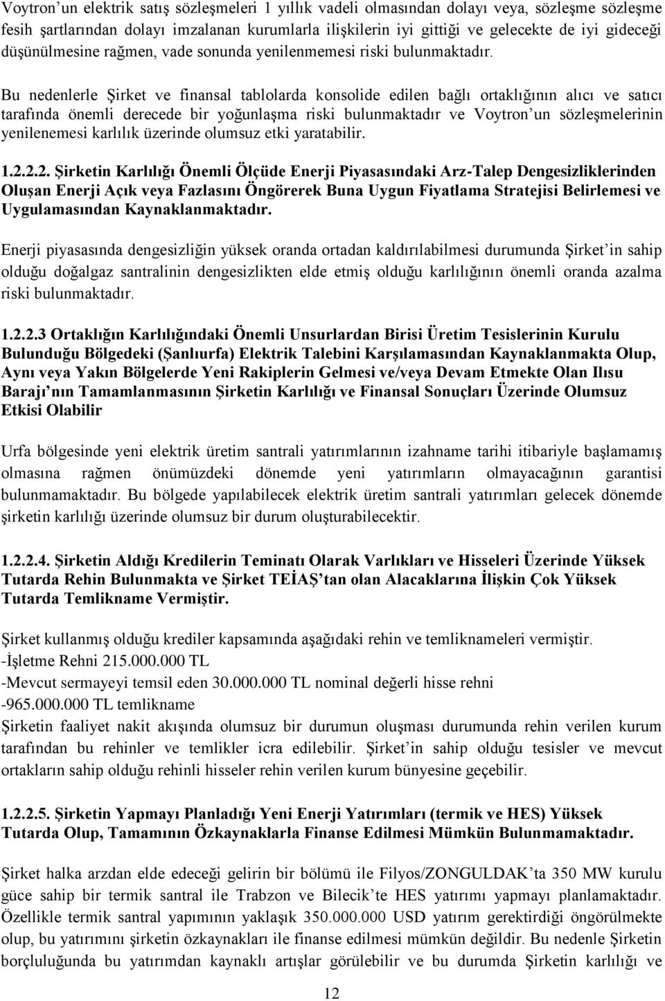 Bu nedenlerle Şirket ve finansal tablolarda konsolide edilen bağlı ortaklığının alıcı ve satıcı tarafında önemli derecede bir yoğunlaşma riski bulunmaktadır ve Voytron un sözleşmelerinin yenilenemesi