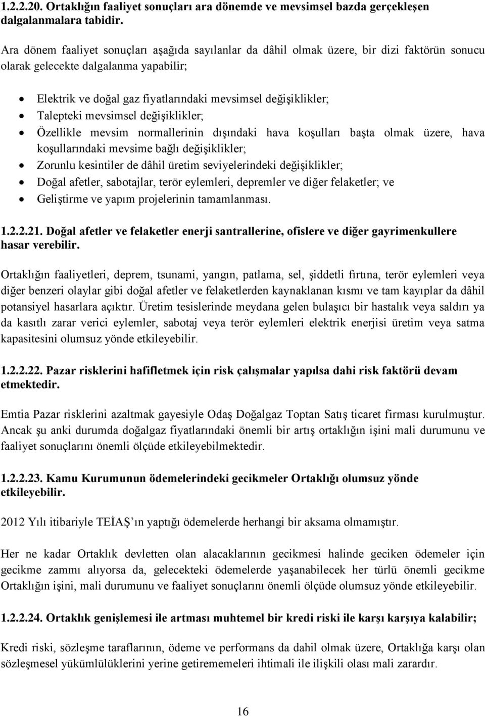 Talepteki mevsimsel değişiklikler; Özellikle mevsim normallerinin dışındaki hava koşulları başta olmak üzere, hava koşullarındaki mevsime bağlı değişiklikler; Zorunlu kesintiler de dâhil üretim