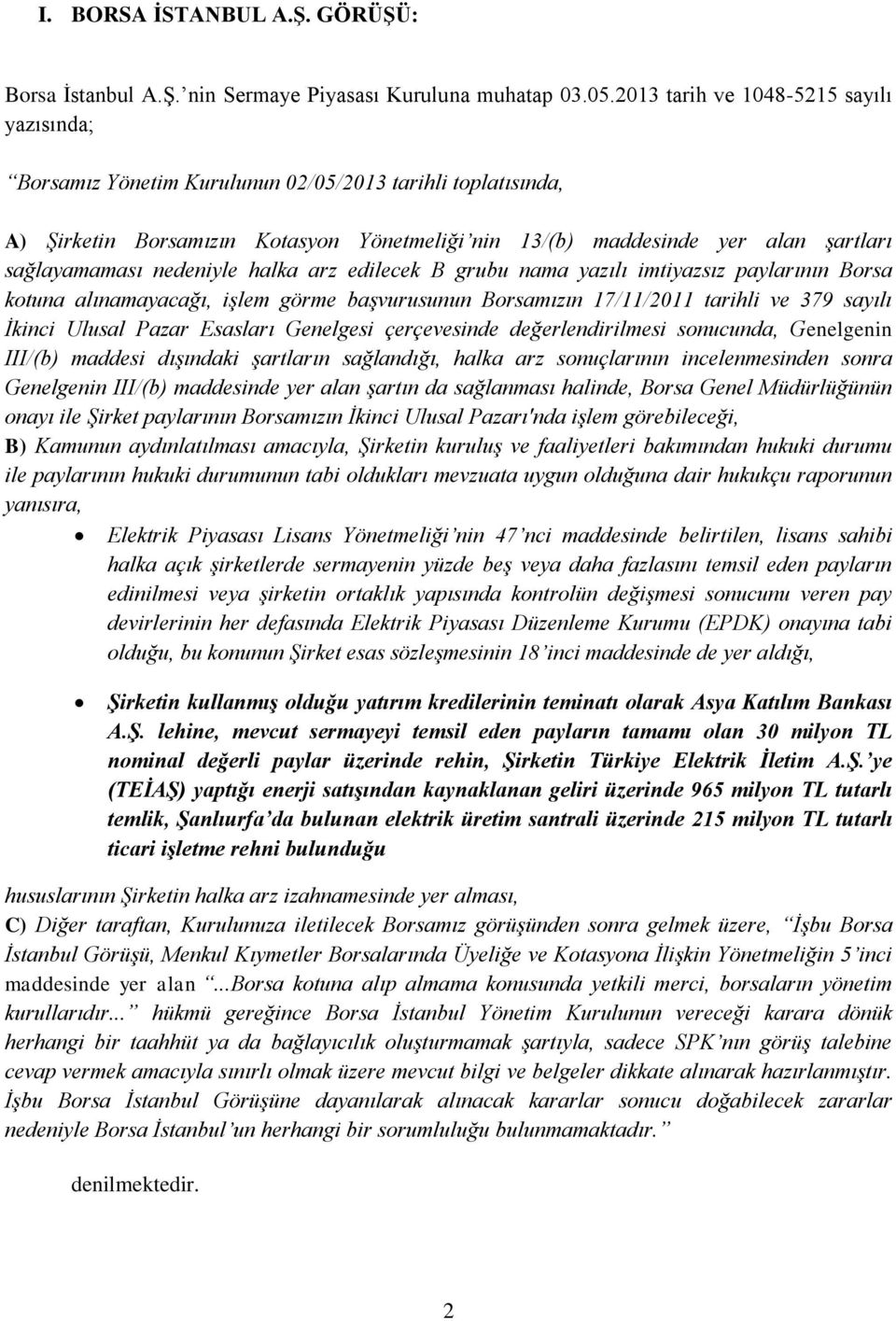 nedeniyle halka arz edilecek B grubu nama yazılı imtiyazsız paylarının Borsa kotuna alınamayacağı, işlem görme başvurusunun Borsamızın 17/11/2011 tarihli ve 379 sayılı İkinci Ulusal Pazar Esasları