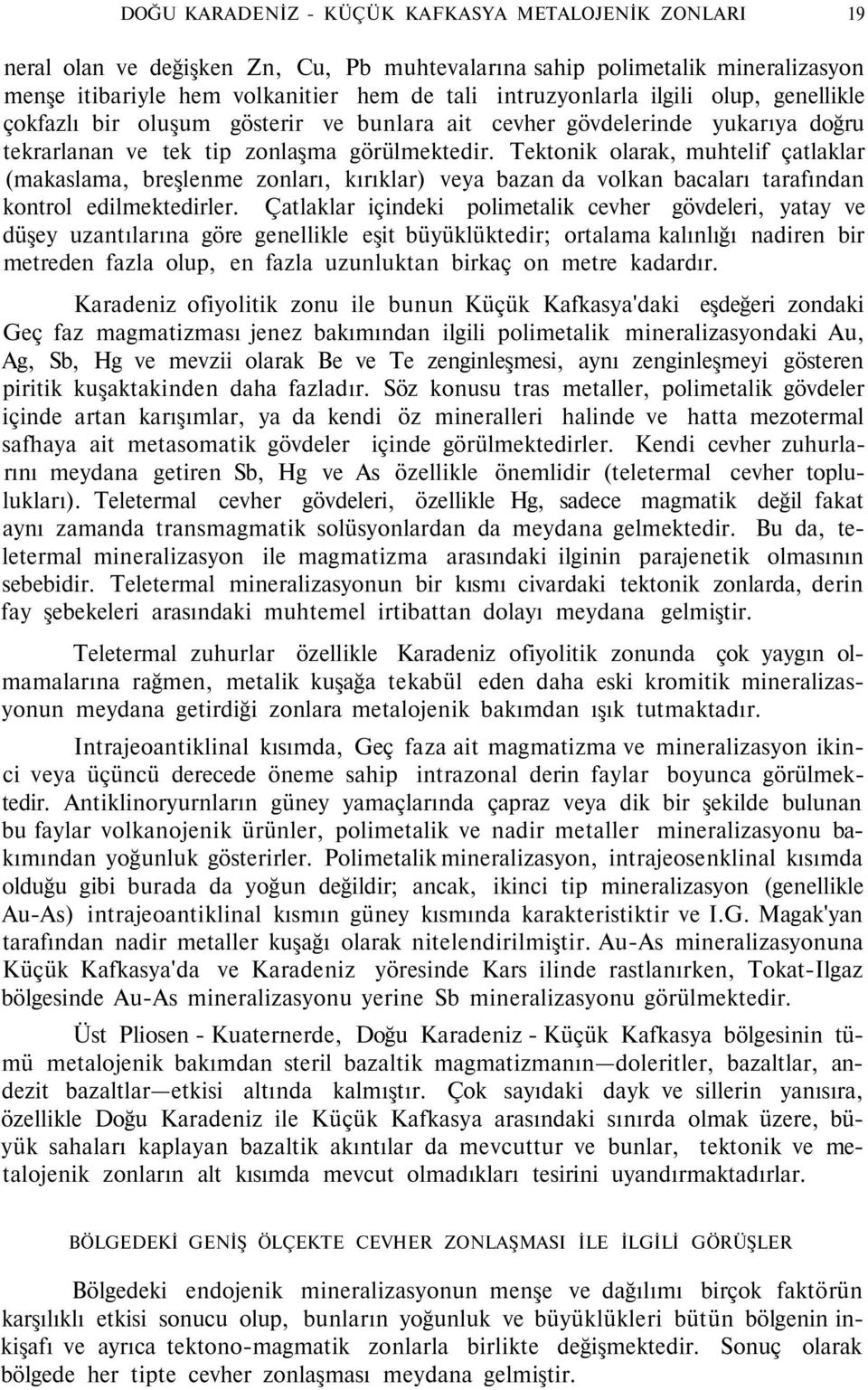 Tektonik olarak, muhtelif çatlaklar (makaslama, breşlenme zonları, kırıklar) veya bazan da volkan bacaları tarafından kontrol edilmektedirler.