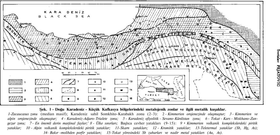 zonu; 5 - Karadeniz ofiyolitik - Sevano-Kürdistan zonu; 6 - Tokat - Kars - Miskhano-Zangezur zonu; 7 - En önemli derin marjinal faylar;' 8 - Ülke sınırları; Başlıca cevher yatakları (9-15): 9