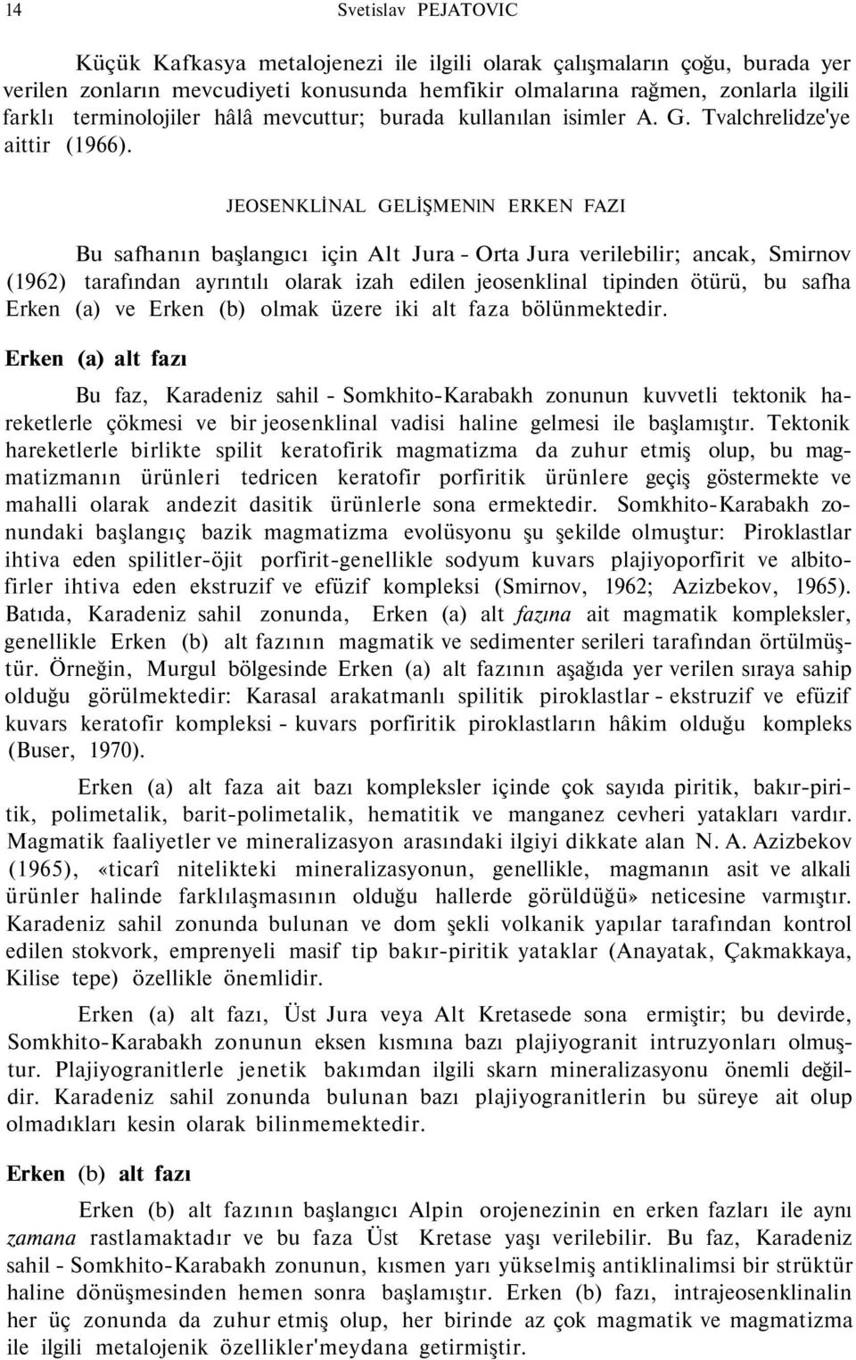 JEOSENKLİNAL GELİŞMENlN ERKEN FAZI Bu safhanın başlangıcı için Alt Jura - Orta Jura verilebilir; ancak, Smirnov (1962) tarafından ayrıntılı olarak izah edilen jeosenklinal tipinden ötürü, bu safha