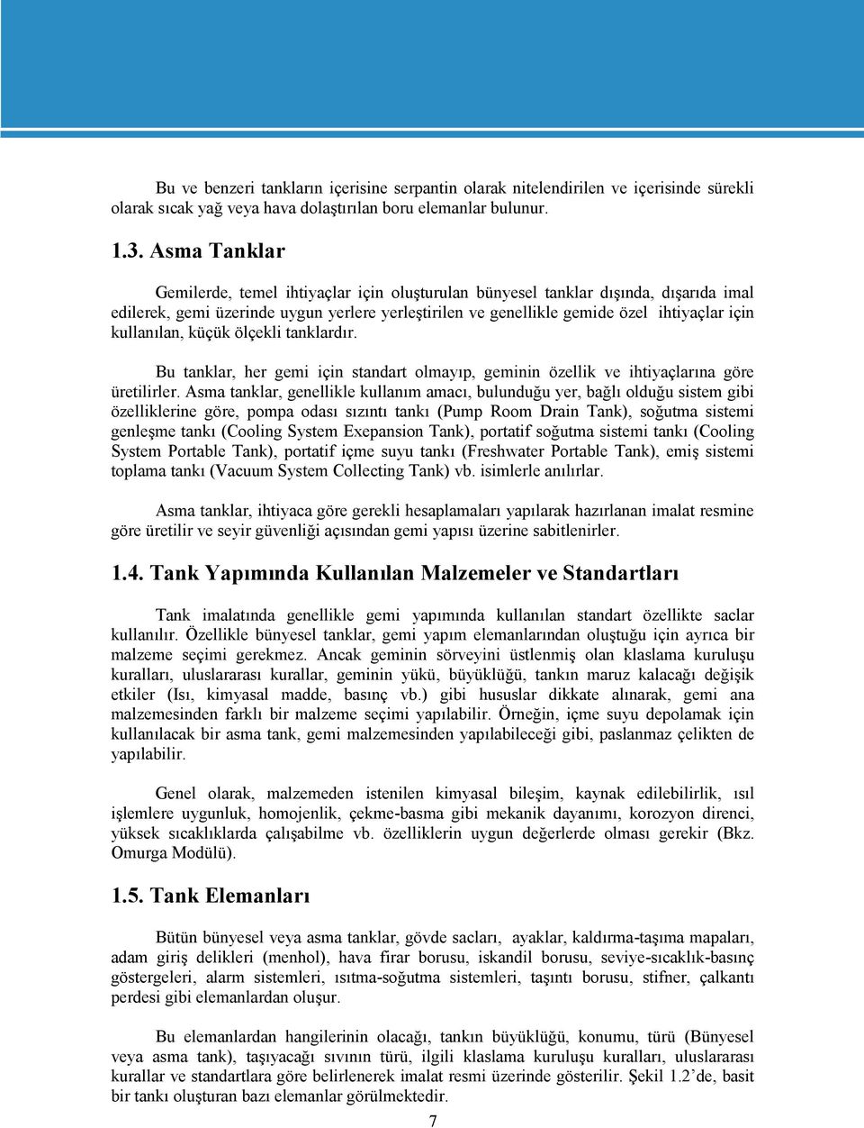 kullanılan, küçük ölçekli tanklardır. Bu tanklar, her gemi için standart olmayıp, geminin özellik ve ihtiyaçlarına göre üretilirler.