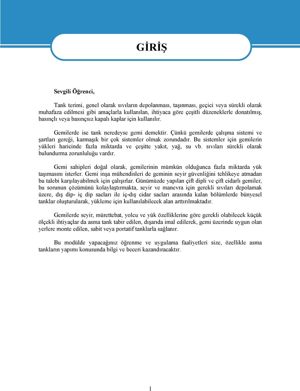 Çünkü gemilerde çalışma sistemi ve şartları gereği, karmaşık bir çok sistemler olmak zorundadır. Bu sistemler için gemilerin yükleri haricinde fazla miktarda ve çeşitte yakıt, yağ, su vb.