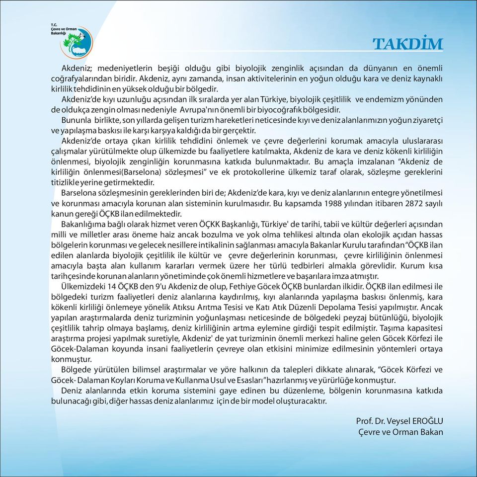 Akdeniz de kıyı uzunluğu açısından ilk sıralarda yer alan Türkiye, biyolojik çeşitlilik ve endemizm yönünden de oldukça zengin olması nedeniyle Avrupa'nın önemli bir biyocoğrafık bölgesidir.