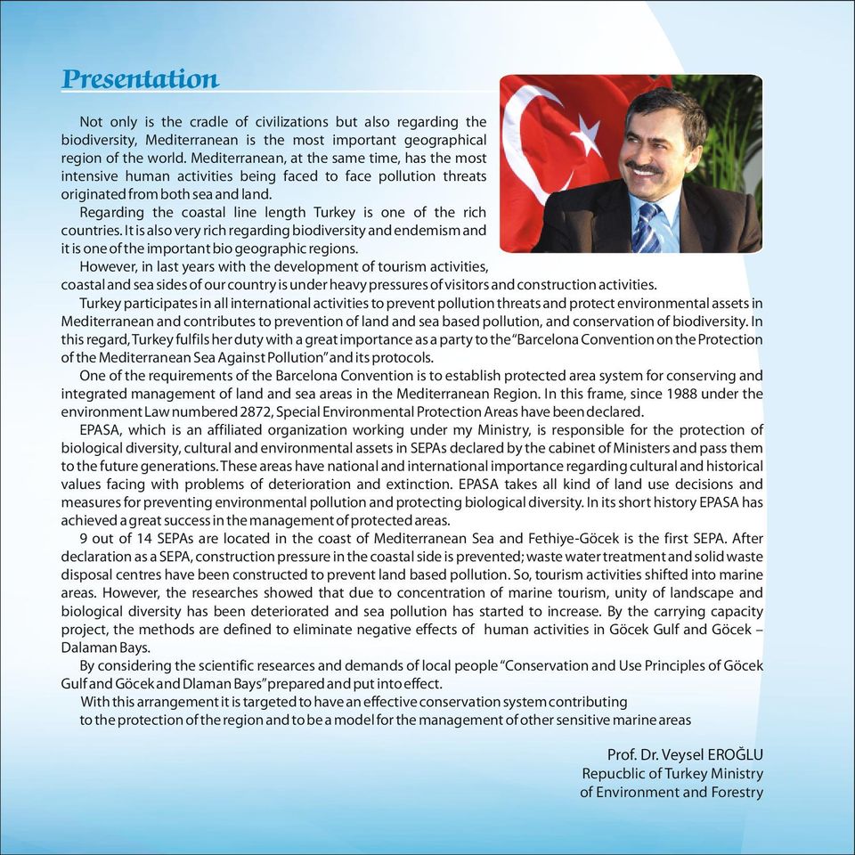 Regarding the coastal line length Turkey is one of the rich countries. It is also very rich regarding biodiversity and endemism and it is one of the important bio geographic regions.