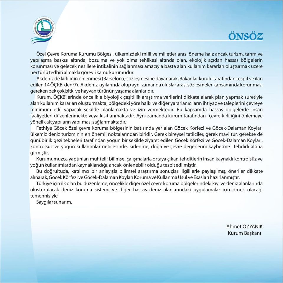 Akdeniz de kirliliğin önlenmesi (Barselona) sözleşmesine dayanarak, Bakanlar kurulu tarafından tespit ve ilan edilen 14 ÖÇKB' den 9'u Akdeniz kıyılarında olup aynı zamanda uluslar arası sözleşmeler