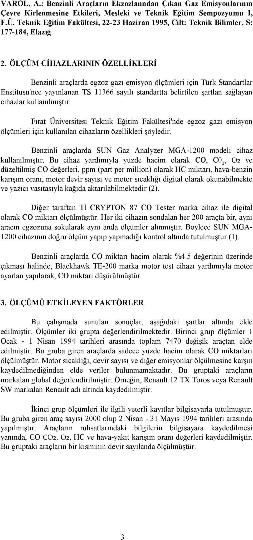 ÖLÇÜM CİHAZLARININ ÖZELLİKLERİ Benzinli araçlarda egzoz gazı emisyon ölçümleri için Türk Standartlar Enstitüsü'nce yayınlanan TS 11366 sayılı standartta belirtilen şartlan sağlayan cihazlar