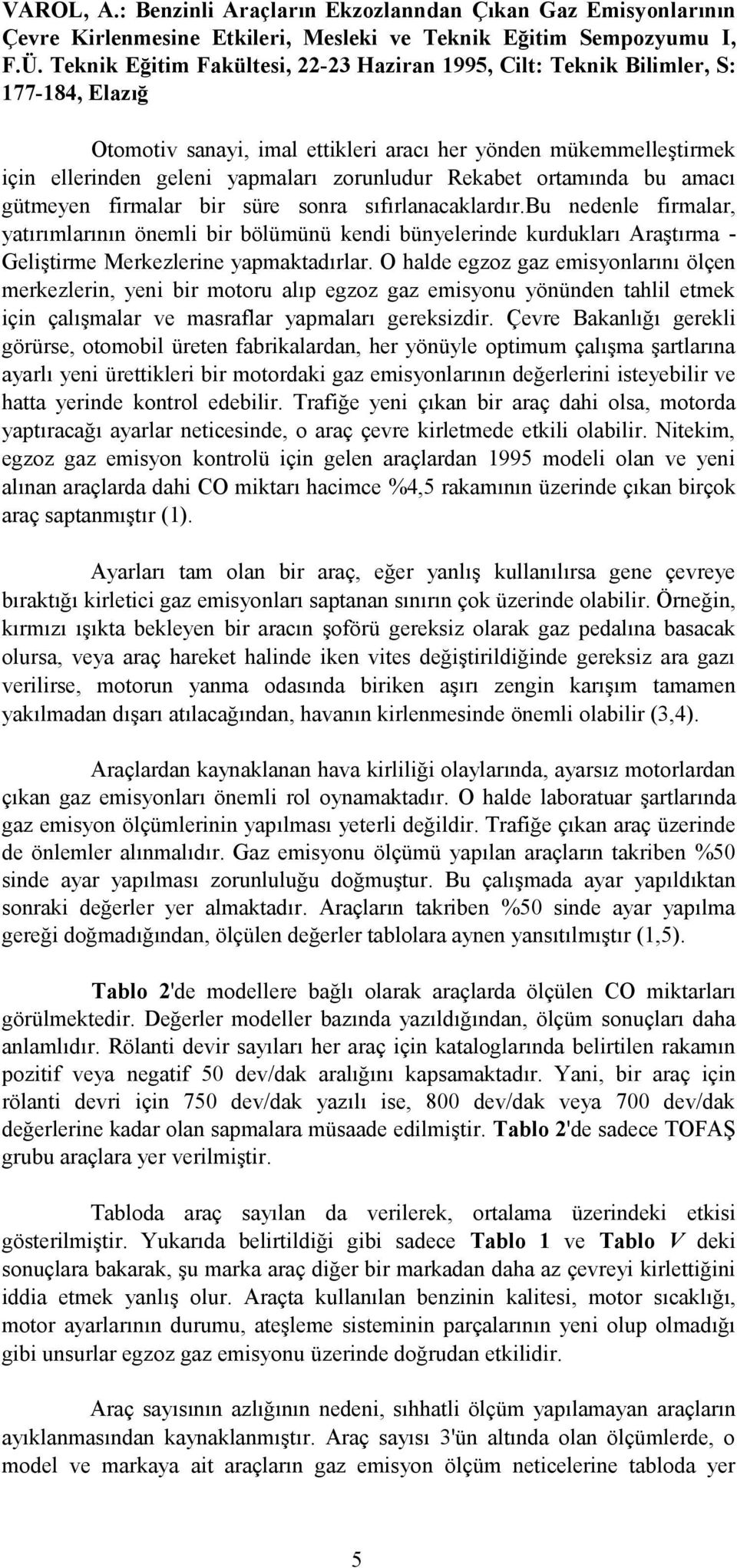 Rekabet ortamında bu amacı gütmeyen firmalar bir süre sonra sıfırlanacaklardır.