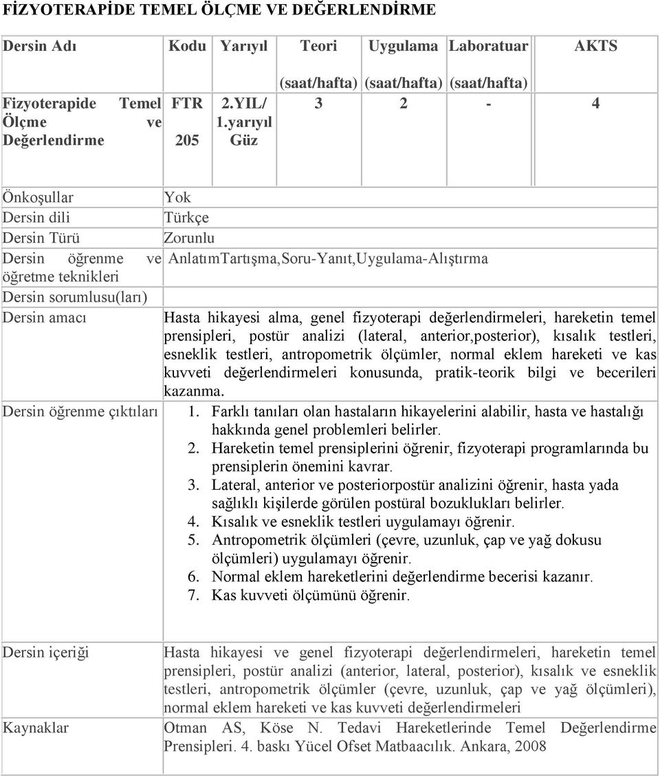 sorumlusu(ları) Dersin amacı Hasta hikayesi alma, genel fizyoterapi değerlendirmeleri, hareketin temel prensipleri, postür analizi (lateral, anterior,posterior), kısalık testleri, esneklik testleri,