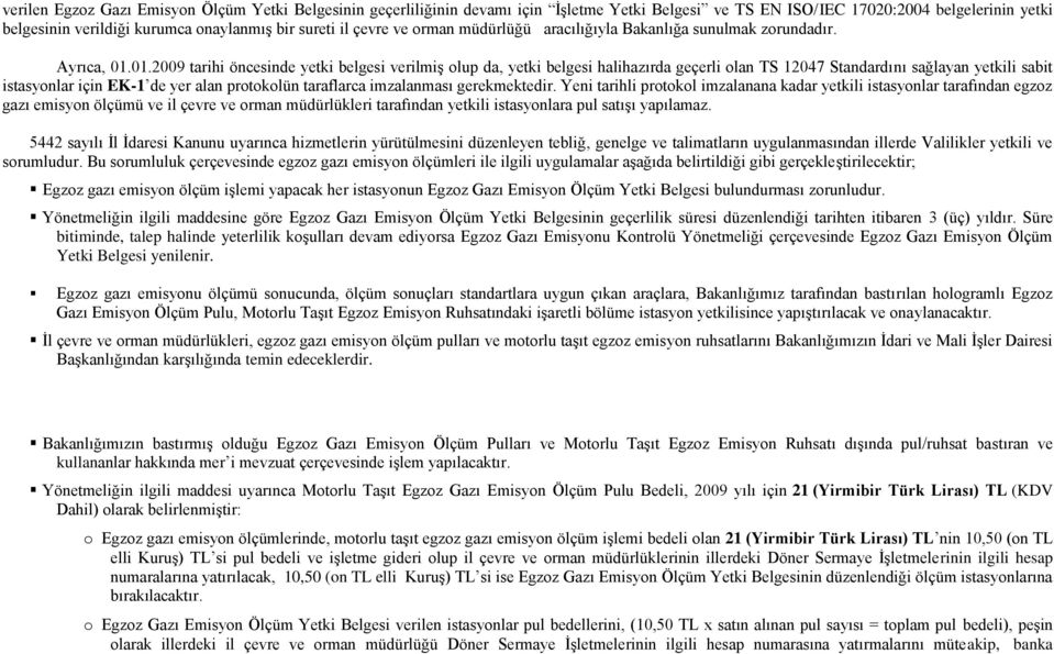 01.2009 tarihi öncesinde yetki belgesi verilmiş olup da, yetki belgesi halihazırda geçerli olan TS 12047 Standardını sağlayan yetkili sabit istasyonlar için EK-1 de yer alan protokolün taraflarca