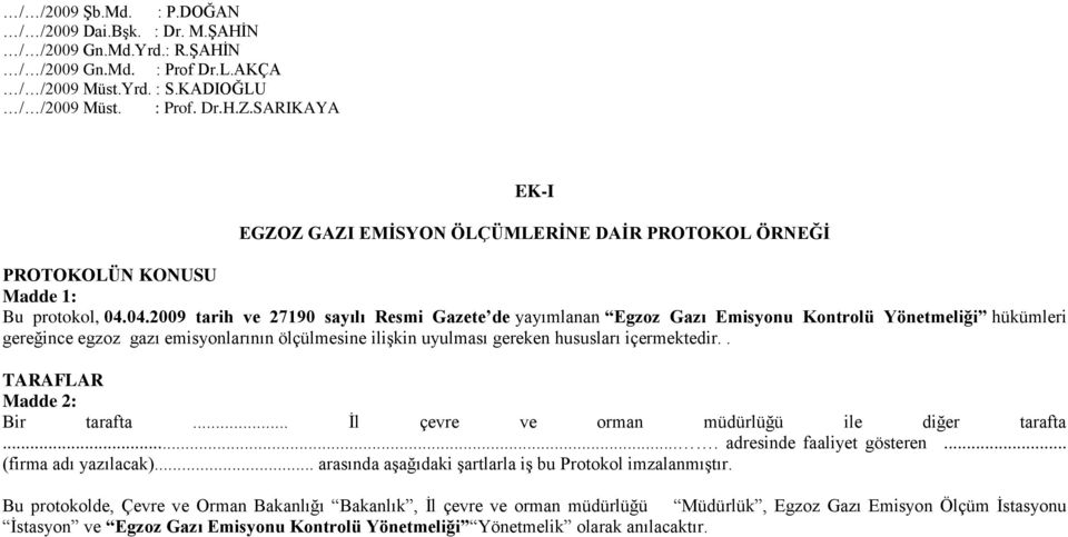 04.2009 tarih ve 27190 sayılı Resmi Gazete de yayımlanan Egzoz Gazı Emisyonu Kontrolü Yönetmeliği hükümleri gereğince egzoz gazı emisyonlarının ölçülmesine ilişkin uyulması gereken hususları