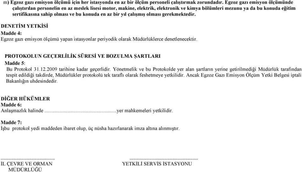 en az bir yıl çalışmış olması gerekmektedir. DENETİM YETKİSİ Madde 4: Egzoz gazı emisyon ölçümü yapan istasyonlar periyodik olarak Müdürlüklerce denetlenecektir.