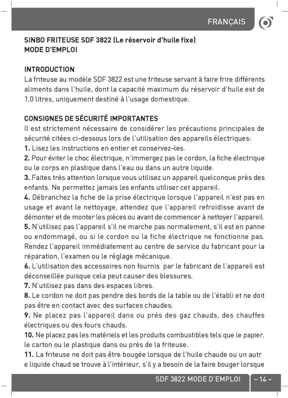 CONSIGNES DE SÉCURITÉ IMPORTANTES Il est strictement nécessaire de considérer les précautions principales de sécurité citées ci-dessous lors de l'utilisation des appareils électriques: 1.