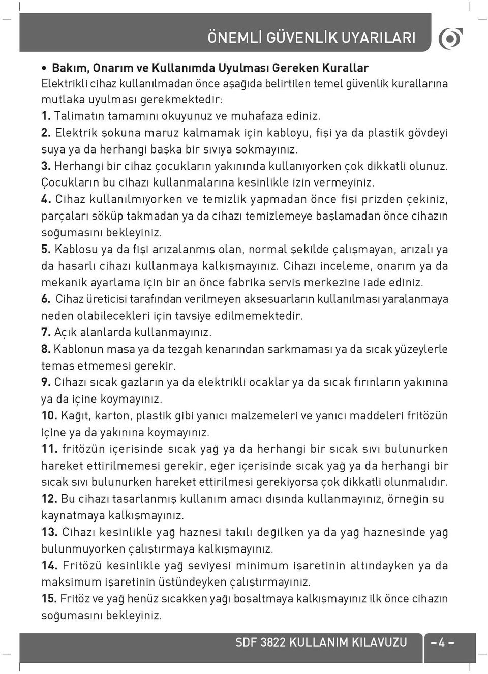 Herhangi bir cihaz çocuklar n yak n nda kullan yorken çok dikkatli olunuz. Çocuklar n bu cihaz kullanmalar na kesinlikle izin vermeyiniz. 4.