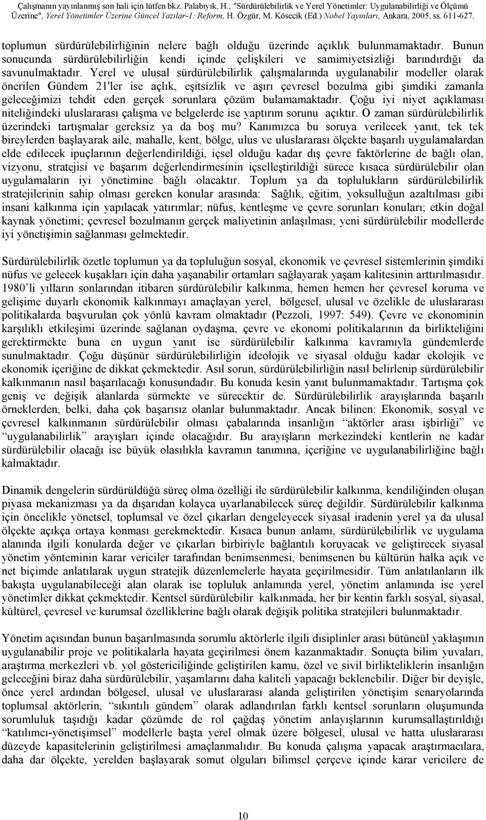 gerçek sorunlara çözüm bulamamaktadır. Çoğu iyi niyet açıklaması niteliğindeki uluslararası çalışma ve belgelerde ise yaptırım sorunu açıktır.