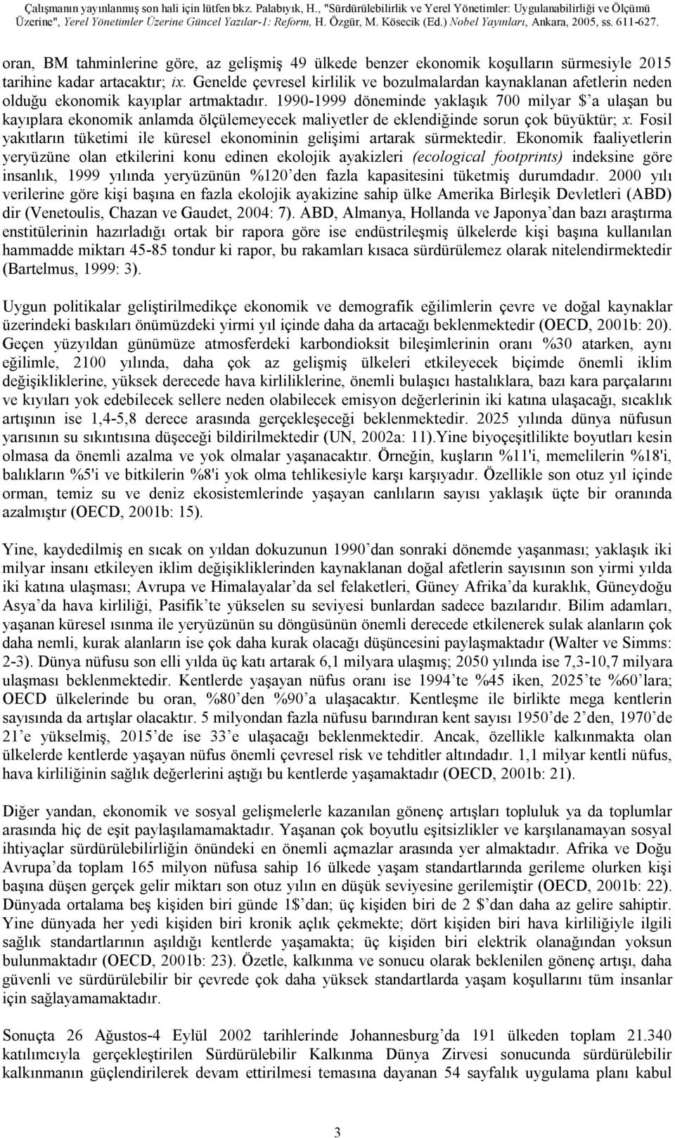 1990-1999 döneminde yaklaşık 700 milyar $ a ulaşan bu kayıplara ekonomik anlamda ölçülemeyecek maliyetler de eklendiğinde sorun çok büyüktür; x.