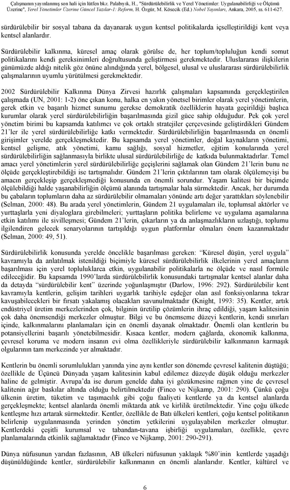 Uluslararası ilişkilerin günümüzde aldığı nitelik göz önüne alındığında yerel, bölgesel, ulusal ve uluslararası sürdürülebilirlik çalışmalarının uyumlu yürütülmesi gerekmektedir.