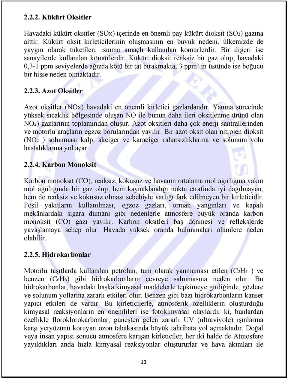 Kükürt dioksit renksiz bir gaz olup, havadaki 0,3-1 ppm seviyelerde ağızda kötü bir tat bırakmakta, 3 ppm in üstünde ise boğucu bir hisse neden olmaktadır. 2.2.3. Azot Oksitler Azot oksitler (NOx) havadaki en önemli kirletici gazlardandır.