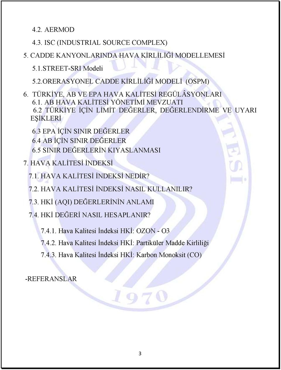 4 AB ĐÇĐN SINIR DEĞERLER 6.5 SINIR DEĞERLERĐN KIYASLANMASI 7. HAVA KALĐTESĐ ĐNDEKSĐ 7.1. HAVA KALĐTESĐ ĐNDEKSĐ NEDĐR? 7.2. HAVA KALĐTESĐ ĐNDEKSĐ NASIL KULLANILIR? 7.3.