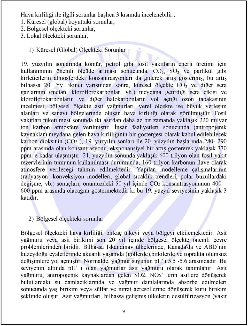 yüzyılın sonlarında kömür, petrol gibi fosil yakıtların enerji üretimi için kullanımının önemli ölçüde artması sonucunda, CO 2, SO 2 ve partikül gibi kirleticilerin atmosferdeki konsantrasyonları da