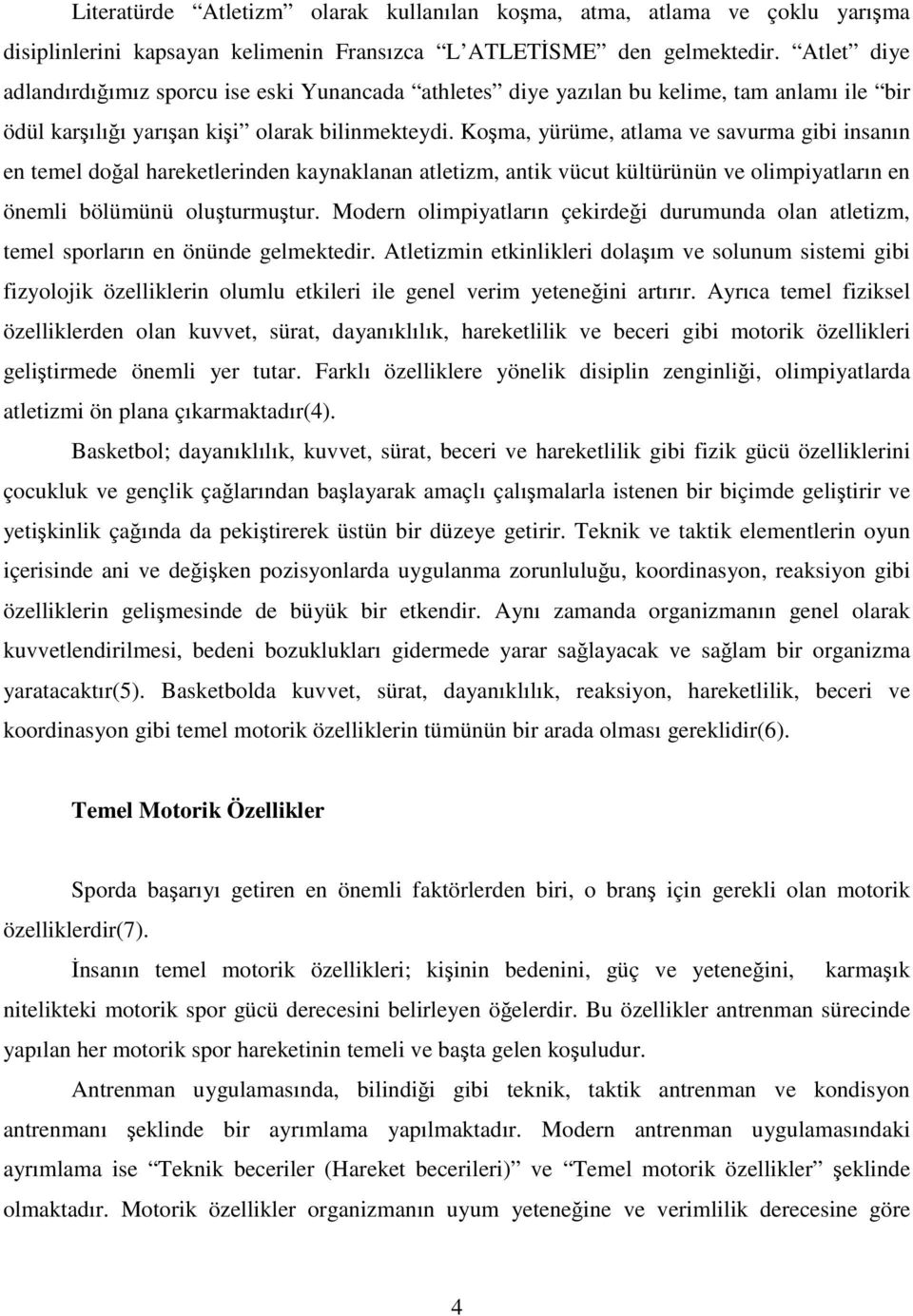 Koşma, yürüme, atlama ve savurma gibi insanın en temel doğal hareketlerinden kaynaklanan atletizm, antik vücut kültürünün ve olimpiyatların en önemli bölümünü oluşturmuştur.