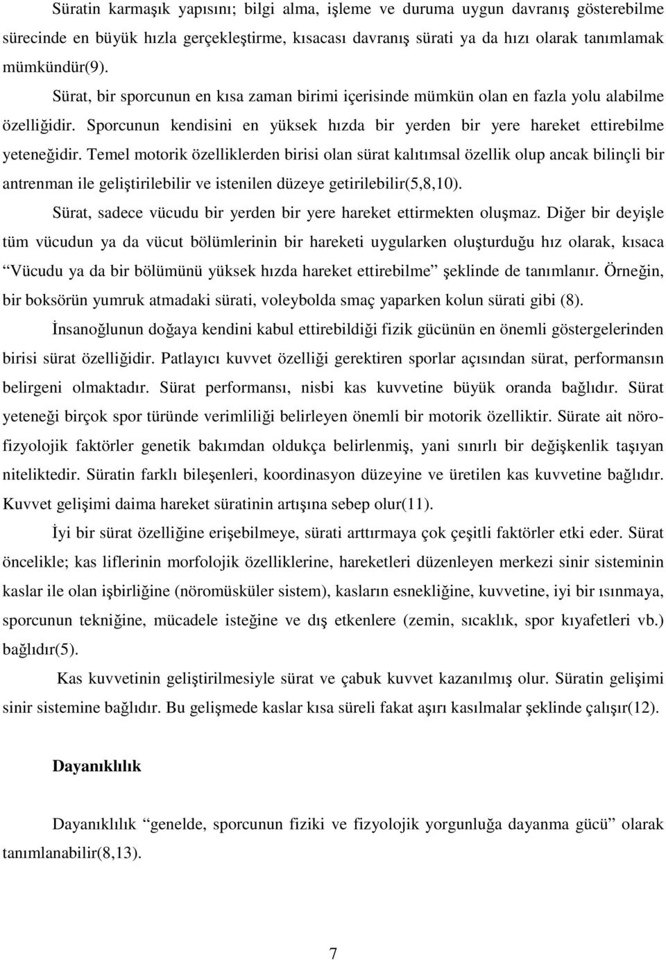 Temel motorik özelliklerden birisi olan sürat kalıtımsal özellik olup ancak bilinçli bir antrenman ile geliştirilebilir ve istenilen düzeye getirilebilir(5,8,10).