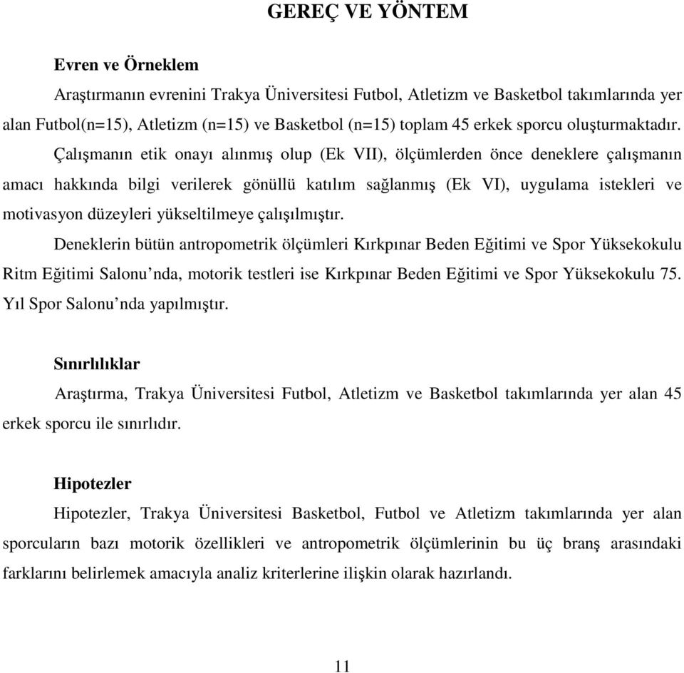 Çalışmanın etik onayı alınmış olup (Ek VII), ölçümlerden önce deneklere çalışmanın amacı hakkında bilgi verilerek gönüllü katılım sağlanmış (Ek VI), uygulama istekleri ve motivasyon düzeyleri