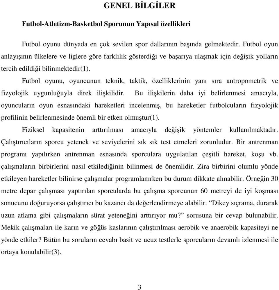 Futbol oyunu, oyuncunun teknik, taktik, özelliklerinin yanı sıra antropometrik ve fizyolojik uygunluğuyla direk ilişkilidir.