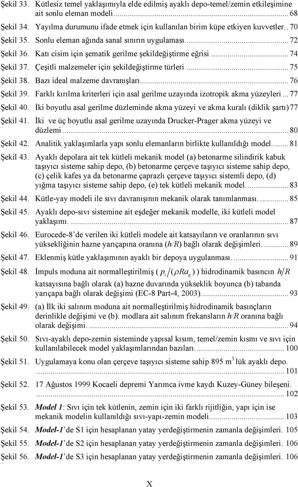 Katı cisim için şematik gerilme şekildeğiştirme eğrisi... 74 Şekil 37. Çeşitli malzemeler için şekildeğiştirme türleri... 75 Şekil 38. Bazı ideal malzeme davranışları... 76 Şekil 39.