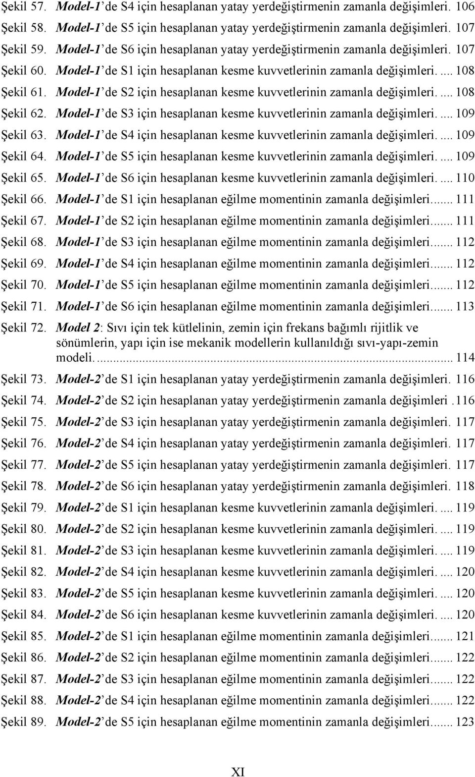 Model-1 de S2 için hesaplanan kesme kuvvetlerinin zamanla değişimleri.... 18 Şekil 62. Model-1 de S3 için hesaplanan kesme kuvvetlerinin zamanla değişimleri.... 19 Şekil 63.