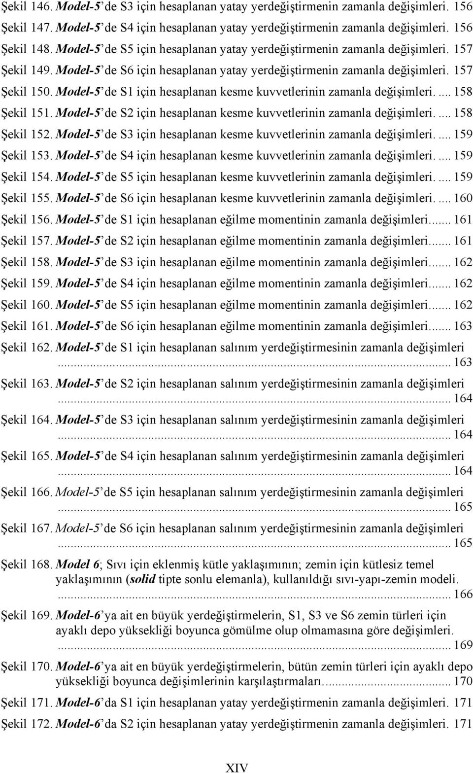 Model-5 de S1 için hesaplanan kesme kuvvetlerinin zamanla değişimleri.... 158 Şekil 151. Model-5 de S2 için hesaplanan kesme kuvvetlerinin zamanla değişimleri.... 158 Şekil 152.