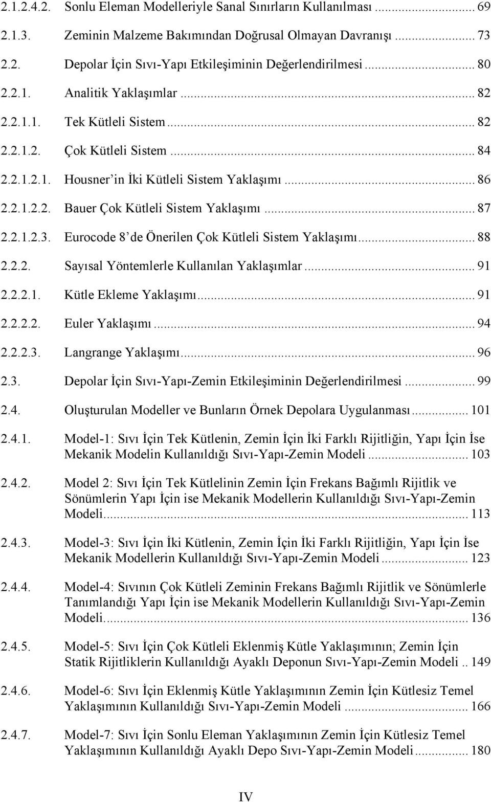 .. 87 2.2.1.2.3. Eurocode 8 de Önerilen Çok Kütleli Sistem Yaklaşımı... 88 2.2.2. Sayısal Yöntemlerle Kullanılan Yaklaşımlar... 91 2.2.2.1. Kütle Ekleme Yaklaşımı... 91 2.2.2.2. Euler Yaklaşımı... 94 2.