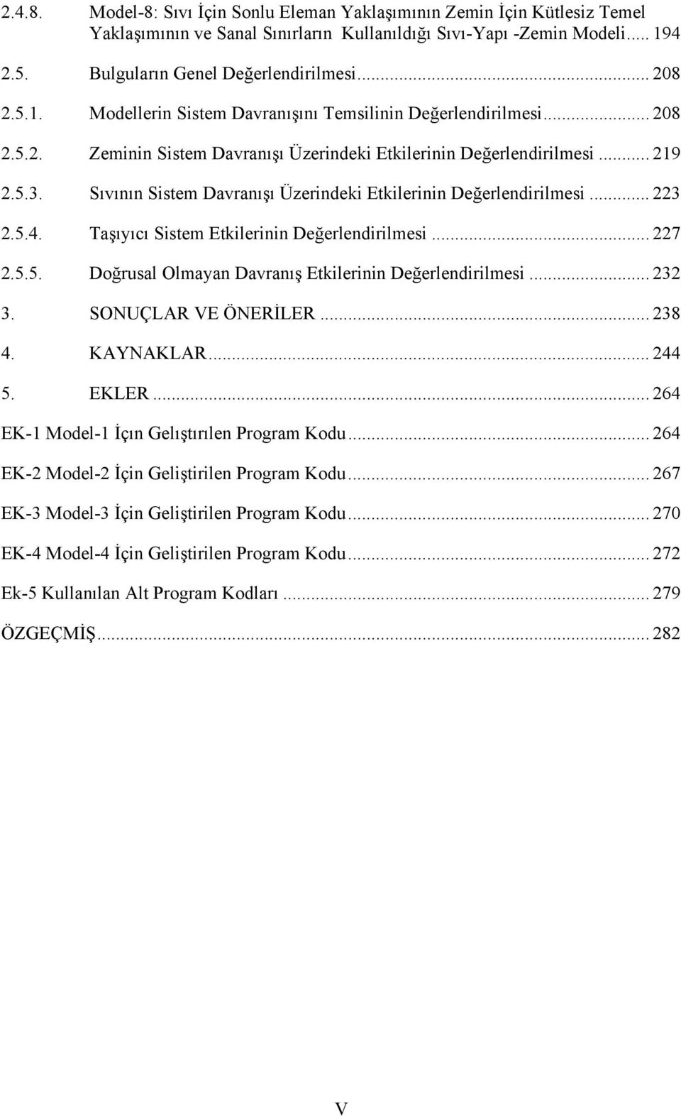 Sıvının Sistem Davranışı Üzerindeki Etkilerinin Değerlendirilmesi... 223 2.5.4. Taşıyıcı Sistem Etkilerinin Değerlendirilmesi... 227 2.5.5. Doğrusal Olmayan Davranış Etkilerinin Değerlendirilmesi.