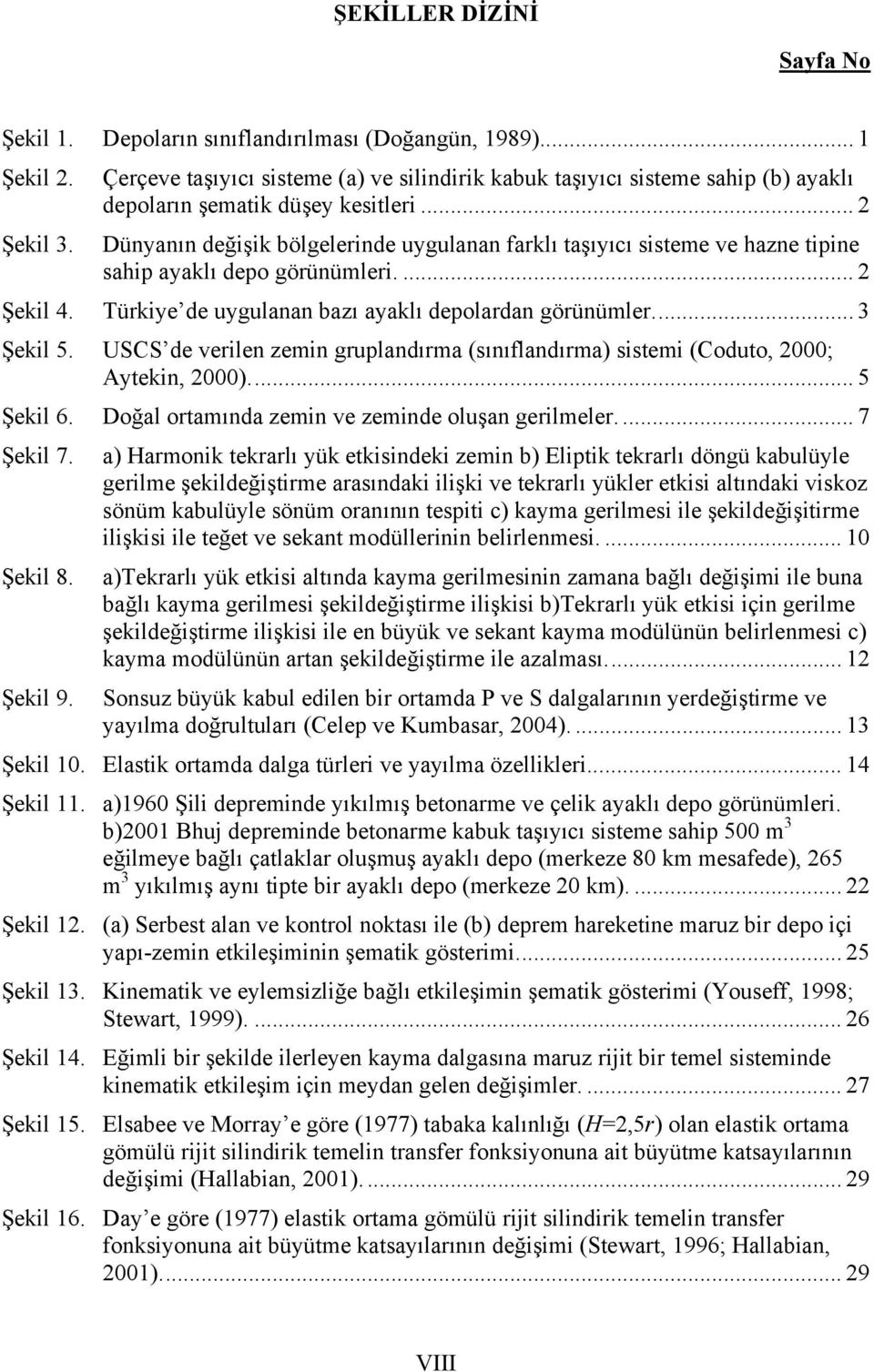 Dünyanın değişik bölgelerinde uygulanan farklı taşıyıcı sisteme ve hazne tipine sahip ayaklı depo görünümleri.... 2 Şekil 4. Türkiye de uygulanan bazı ayaklı depolardan görünümler... 3 Şekil 5.