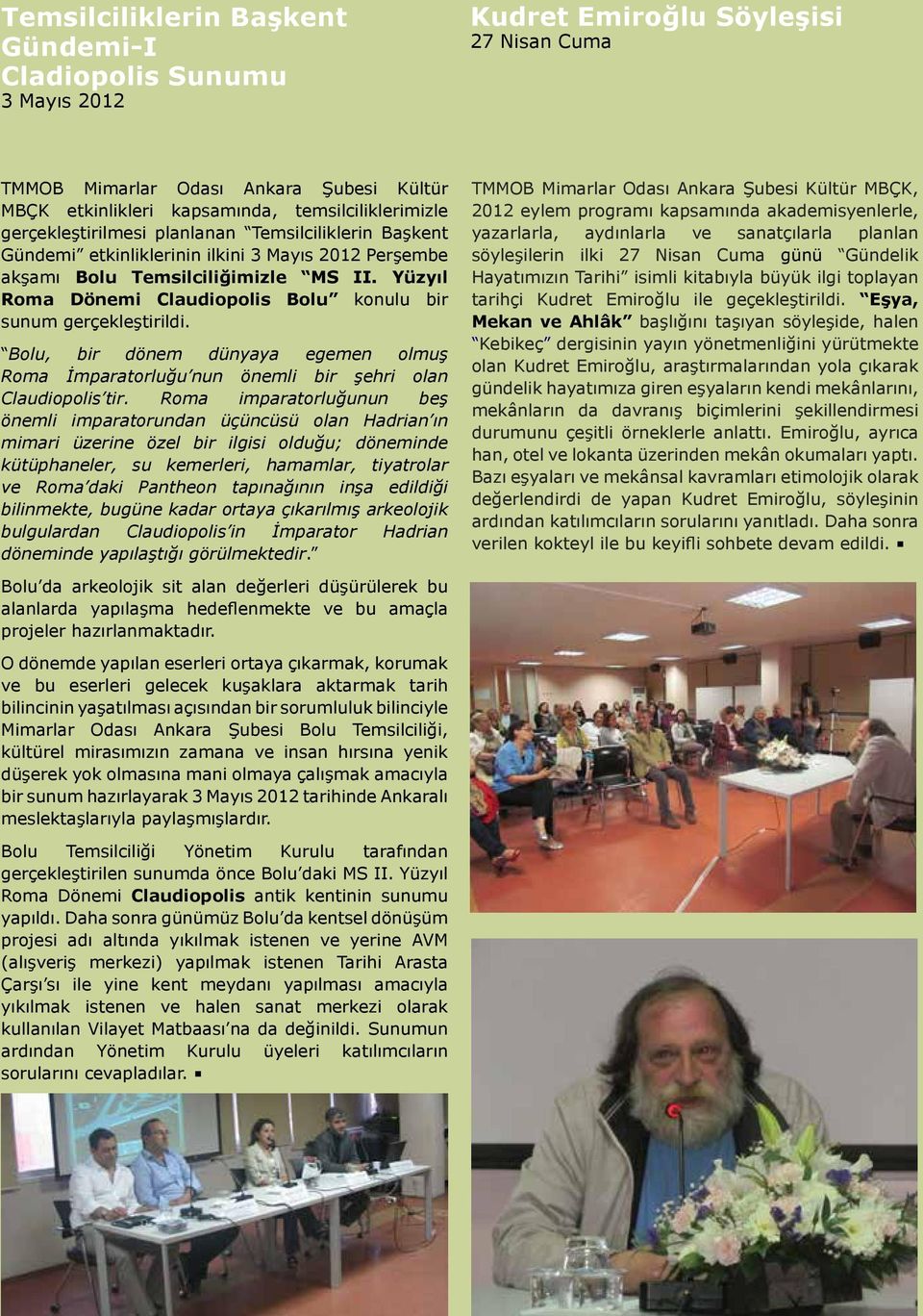 Yüzyıl Roma Dönemi Claudiopolis Bolu konulu bir sunum gerçekleştirildi. Bolu, bir dönem dünyaya egemen olmuş Roma İmparatorluğu nun önemli bir şehri olan Claudiopolis tir.