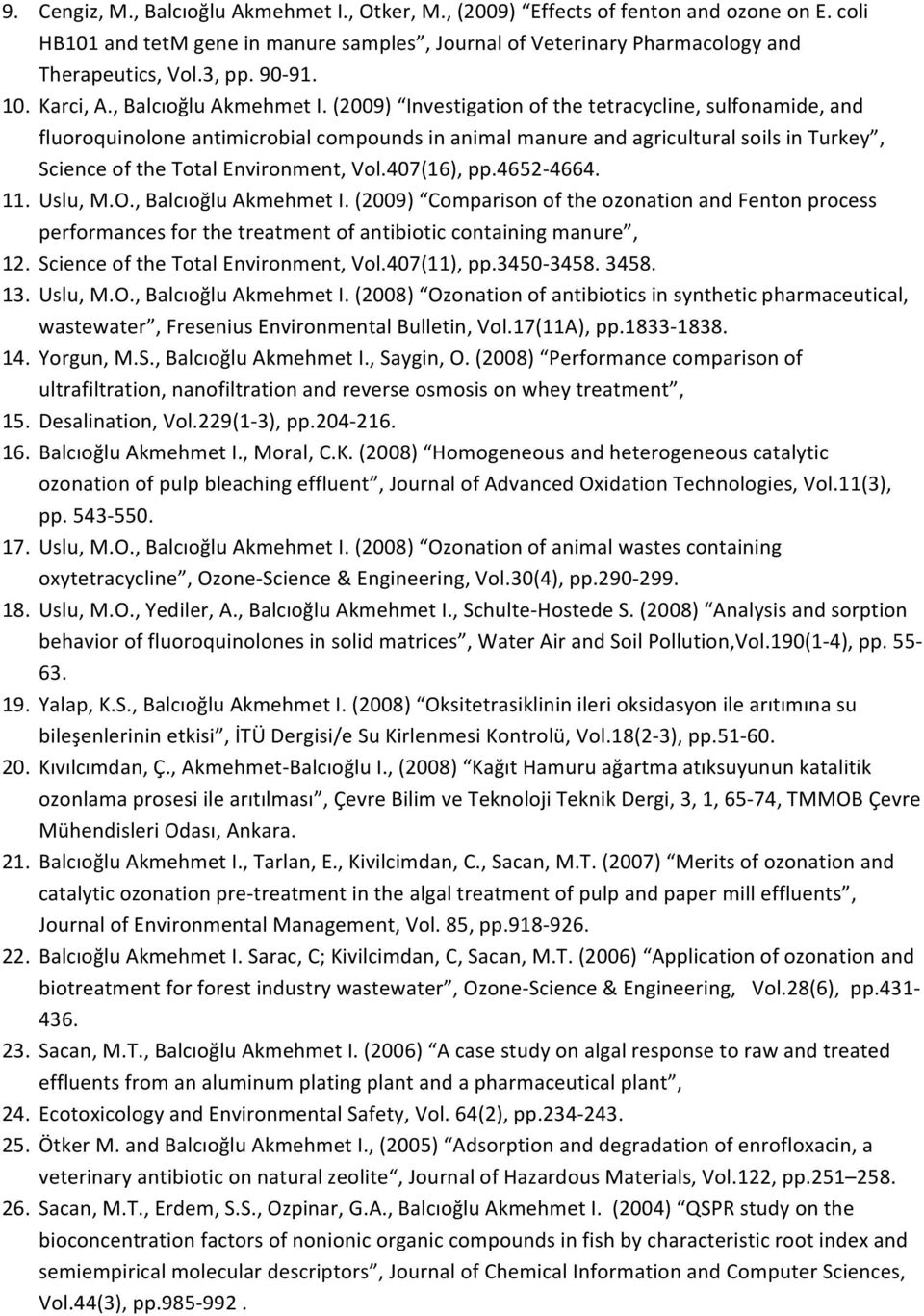 (2009) Investigation of the tetracycline, sulfonamide, and fluoroquinolone antimicrobial compounds in animal manure and agricultural soils in Turkey, Science of the Total Environment, Vol.407(16), pp.