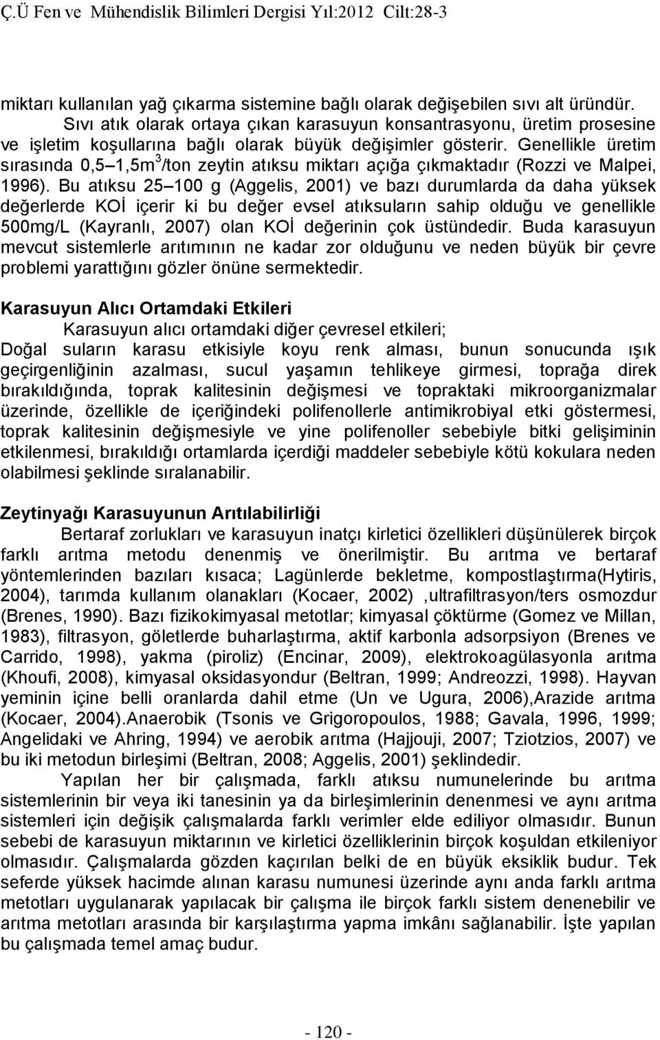 Genellikle üretim sırasında 0,5 1,5m 3 /ton zeytin atıksu miktarı açığa çıkmaktadır (Rozzi ve Malpei, 1996).