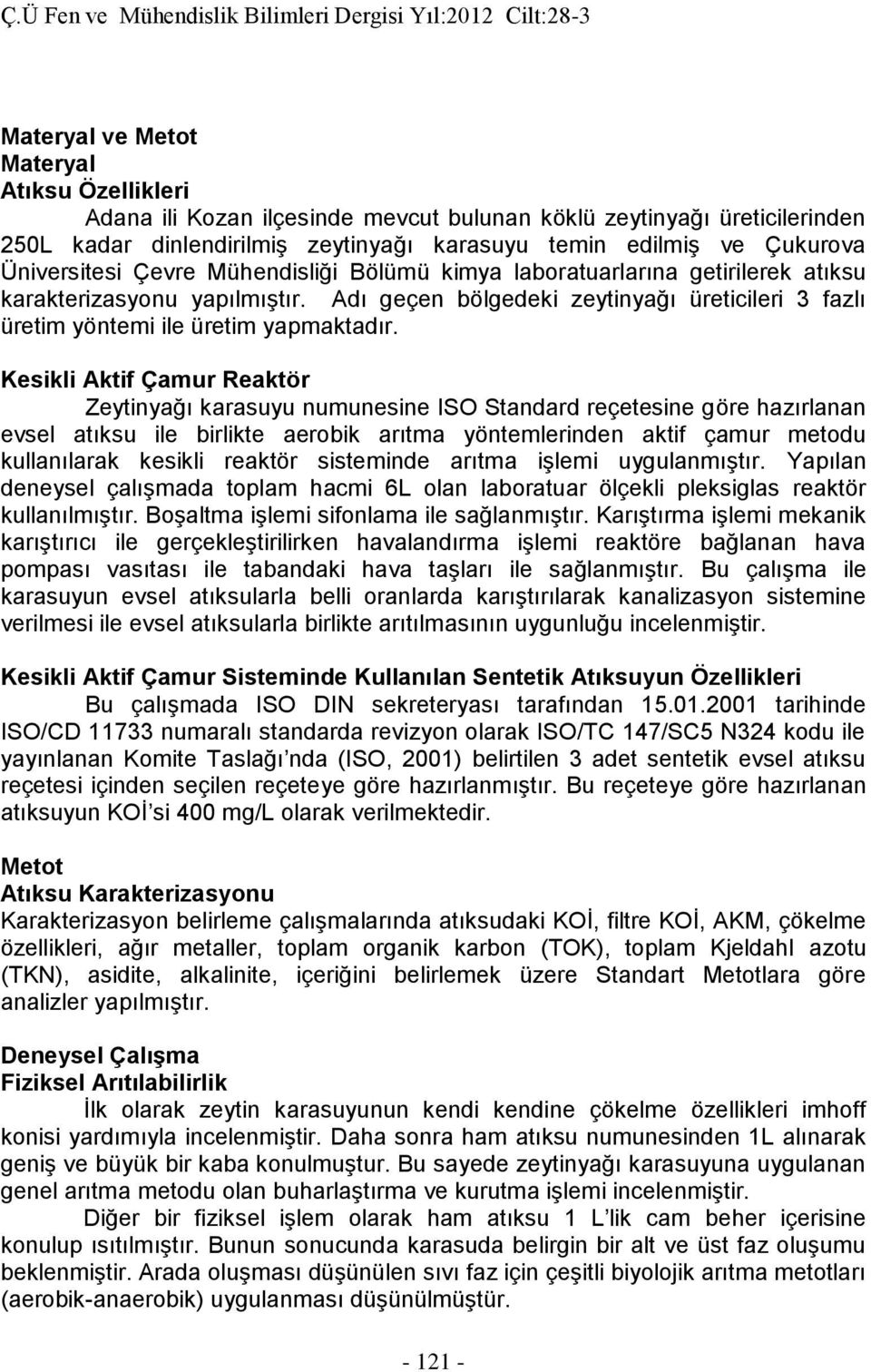 Kesikli Aktif Çamur Reaktör Zeytinyağı karasuyu numunesine ISO Standard reçetesine göre hazırlanan evsel atıksu ile birlikte aerobik arıtma yöntemlerinden aktif çamur metodu kullanılarak kesikli