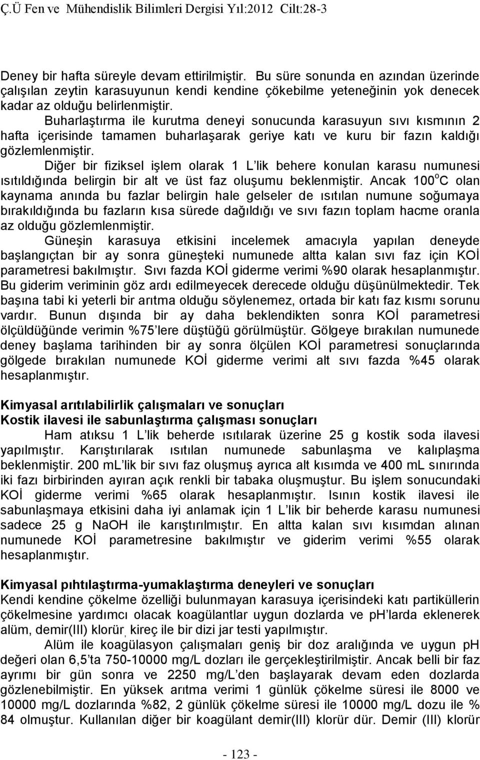 Diğer bir fiziksel işlem olarak 1 L lik behere konulan karasu numunesi ısıtıldığında belirgin bir alt ve üst faz oluşumu beklenmiştir.