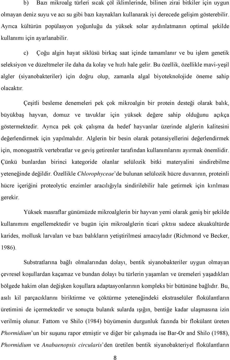 c) Çoğu algin hayat siklüsü birkaç saat içinde tamamlanır ve bu işlem genetik seleksiyon ve düzeltmeler ile daha da kolay ve hızlı hale gelir.